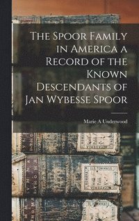 bokomslag The Spoor Family in America a Record of the Known Descendants of Jan Wybesse Spoor