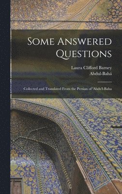 Some Answered Questions; Collected and Translated From the Persian of 'Abdu'l-Baha