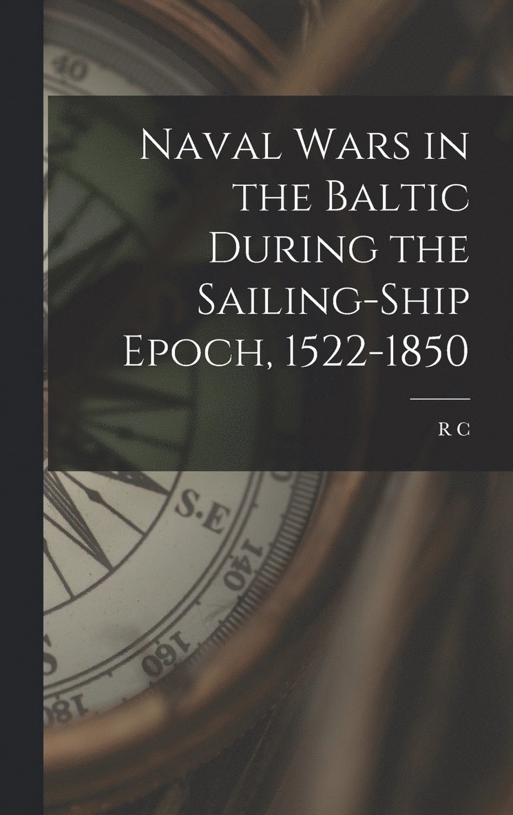 R C B 1883 Anderson, R. C. B. 1883 Anderson, R C. b. 1883 Anderson, R C B Anderson - Naval Wars in the Baltic During the Sailing-ship Epoch, 1522-1850, Inbunden