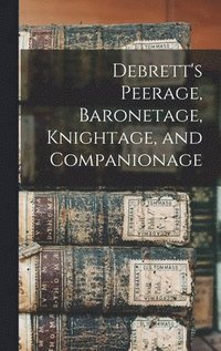 bokomslag Debrett's Peerage, Baronetage, Knightage, and Companionage