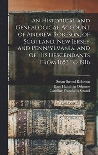 bokomslag An Historical and Genealogical Account of Andrew Robeson, of Scotland, New Jersey and Pennsylvania, and of his Descendants From 1653 to 1916