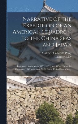 Narrative of the Expedition of an American Squadron to the China Seas and Japan 1