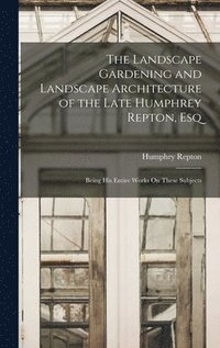 bokomslag The Landscape Gardening and Landscape Architecture of the Late Humphrey Repton, Esq