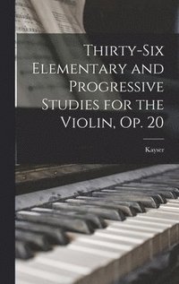 bokomslag Thirty-Six Elementary and Progressive Studies for the Violin, Op. 20