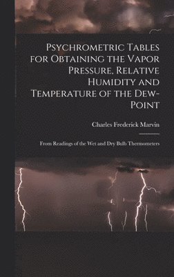 bokomslag Psychrometric Tables for Obtaining the Vapor Pressure, Relative Humidity and Temperature of the Dew-point