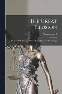 bokomslag The Great Illusion; a Study of the Relation of Military Power to National Advantage