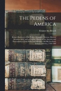 bokomslag The Pedens of America; Being a Summary of the Peden, Alexander, Morton, Morrow Reunion 1899, and an Outline History of the Ancestry and Descendants of John Peden and Margaret McDill; Scotland,