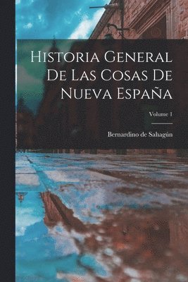 Historia General De Las Cosas De Nueva Espaa; Volume 1 1