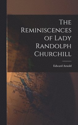 The Reminiscences of Lady Randolph Churchill 1