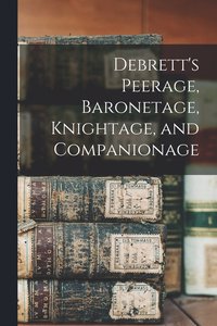 bokomslag Debrett's Peerage, Baronetage, Knightage, and Companionage