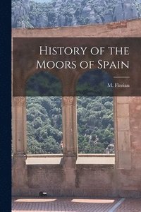 bokomslag History of the Moors of Spain