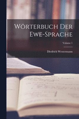 Wrterbuch Der Ewe-Sprache; Volume 1 1