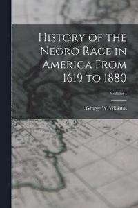 bokomslag History of the Negro Race in America From 1619 to 1880; Volume I