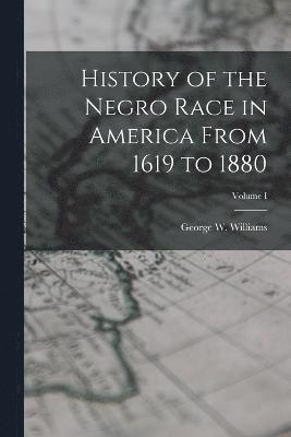 George W Williams, George W. Williams - History of the Negro Race in America From 1619 to 1880; Volume I, Häftad