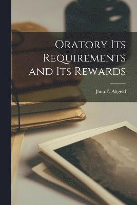 Oratory its Requirements and its Rewards 1