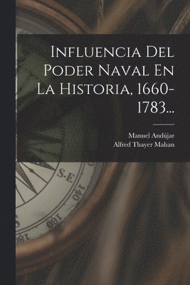 bokomslag Influencia Del Poder Naval En La Historia, 1660-1783...