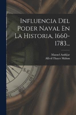 Alfred Thayer Mahan, Manuel Andújar - Influencia Del Poder Naval En La Historia, 1660-1783..., Häftad