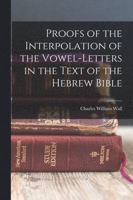 bokomslag Proofs of the Interpolation of the Vowel-Letters in the Text of the Hebrew Bible