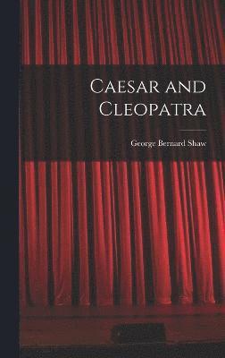 George Bernard Shaw - Caesar and Cleopatra, Inbunden