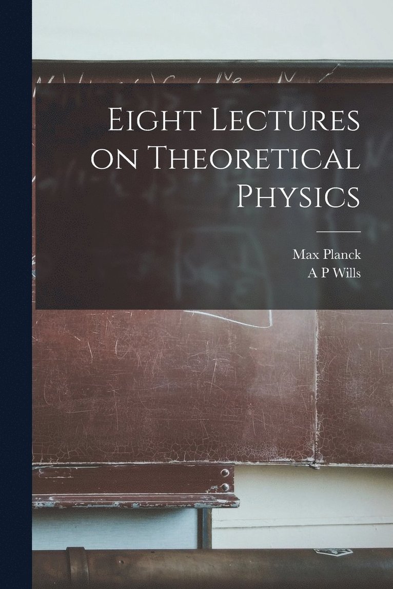 Max Planck, A P Wills, A. P. Wills - Eight Lectures on Theoretical Physics, Häftad