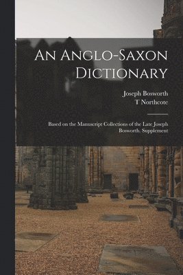 Joseph Bosworth, T Northcote 1844-1930 Toller - Anglo-Saxon Dictionary, Häftad