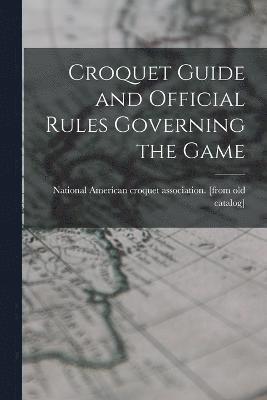 Croquet Guide and Official Rules Governing the Game 1