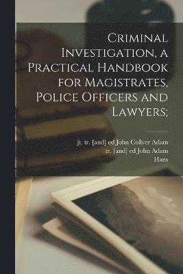 Criminal Investigation, a Practical Handbook for Magistrates, Police Officers and Lawyers; 1