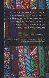 bokomslag History of the Black man; an Authentic Collection of Historical Information on the Early Civilization of the Descendants of Ham, the son of Noah