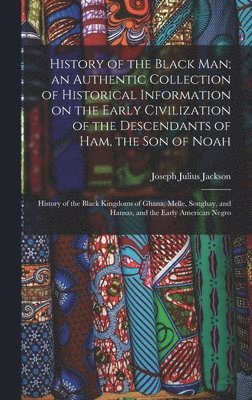 bokomslag History of the Black man; an Authentic Collection of Historical Information on the Early Civilization of the Descendants of Ham, the son of Noah