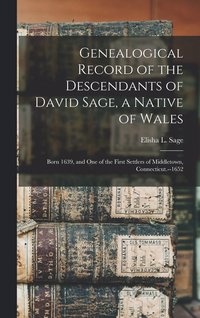 bokomslag Genealogical Record of the Descendants of David Sage, a Native of Wales; Born 1639, and one of the First Settlers of Middletown, Connecticut.--1652