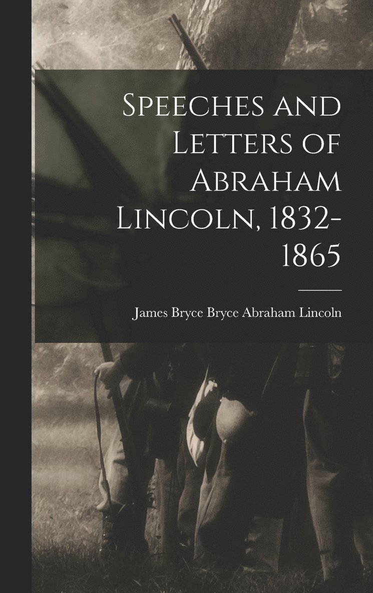 Speeches and Letters of Abraham Lincoln, 1832-1865 1