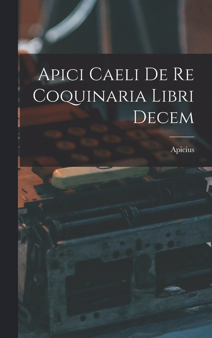 Apici Caeli De Re Coquinaria Libri Decem