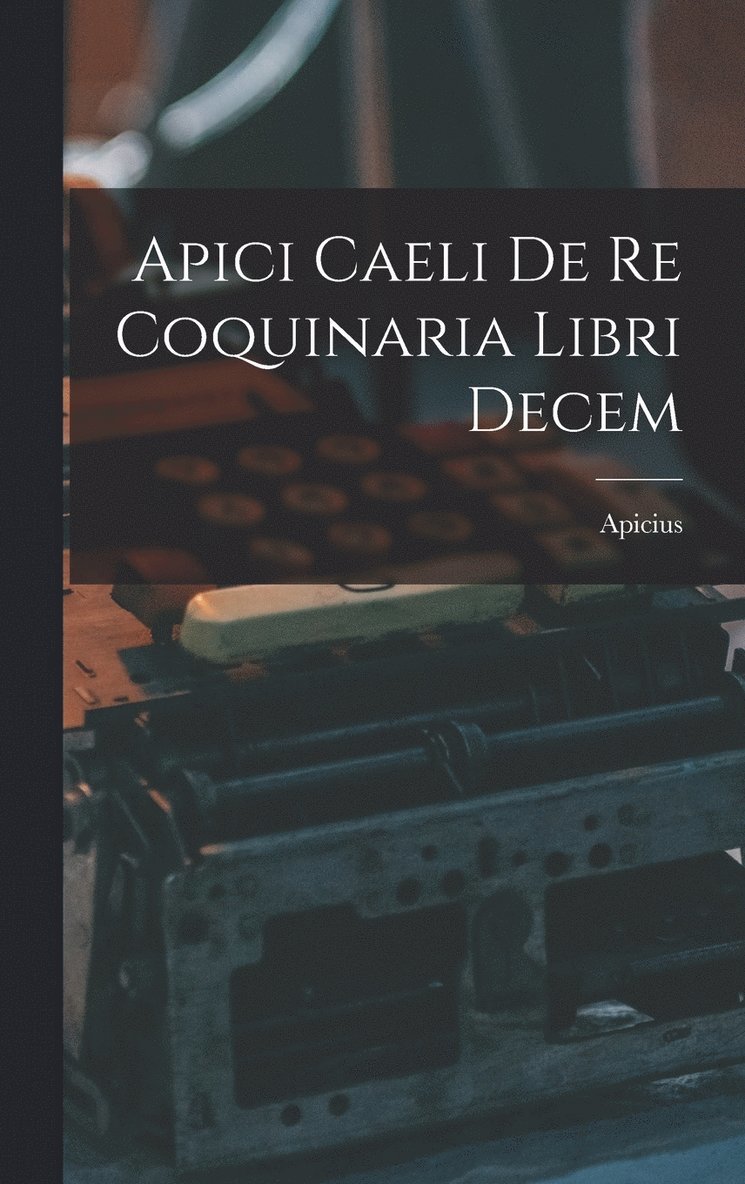 Apici Caeli De Re Coquinaria Libri Decem 1