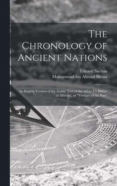 bokomslag The Chronology of Ancient Nations; an English Version of the Arabic Text of the Athr-ul-Bkiya of Albrn, or &quot;Vestiges of the Past&quot;