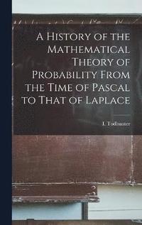 bokomslag History of the Mathematical Theory of Probability From the Time of Pascal to That of Laplace