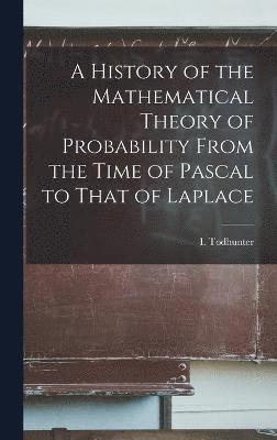 bokomslag History of the Mathematical Theory of Probability From the Time of Pascal to That of Laplace