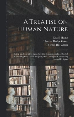 David Hume, Thomas Hill Green, Thomas Hodge Grose - Treatise on Human Nature; Being an Attempt to Introduce the Experimental Method of Reasoning Into Moral Subjects; and, Dialogues Concerning Natural Religion, Inbunden