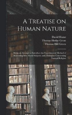 bokomslag A Treatise on Human Nature; Being an Attempt to Introduce the Experimental Method of Reasoning Into Moral Subjects; and, Dialogues Concerning Natural Religion