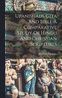 bokomslag Upanishads Gita And Bible A Comparative Study Of Hindu And Christian Scriptures