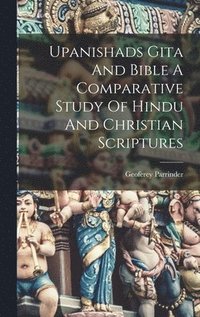 bokomslag Upanishads Gita And Bible A Comparative Study Of Hindu And Christian Scriptures