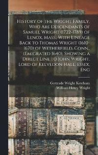 bokomslag History of the Wright Family, who are Descendants of Samuel Wright (1722-1789) of Lenox, Mass., With Lineage Back to Thomas Wright (1610-1670) of Wetherfield, Conn., (emigrated 1640), Showing a