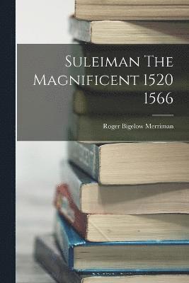 Roger Bigelow Merriman - Suleiman The Magnificent 1520 1566, Häftad