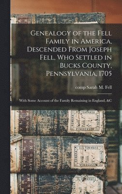 bokomslag Genealogy of the Fell Family in America, Descended From Joseph Fell, who Settled in Bucks County, Pennsylvania, 1705