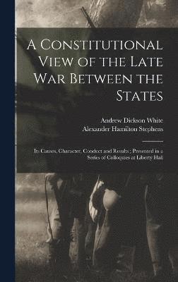 A Constitutional View of the Late war Between the States 1