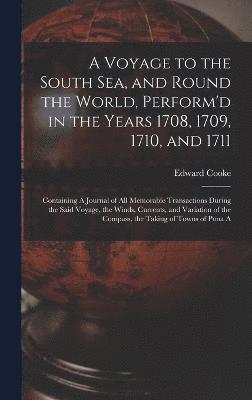 A Voyage to the South Sea, and Round the World, Perform'd in the Years 1708, 1709, 1710, and 1711 1