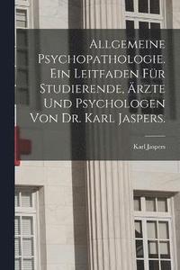 bokomslag Allgemeine Psychopathologie. Ein Leitfaden fr Studierende, rzte und Psychologen von Dr. Karl Jaspers.