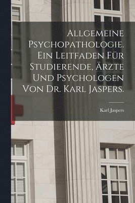 Karl Jaspers - Allgemeine Psychopathologie. Ein Leitfaden für Studierende, Ärzte und Psychologen von Dr. Karl Jaspers., Häftad