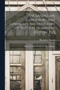 bokomslag The Landscape Gardening and Landscape Architecture of the Late Humphrey Repton, Esq