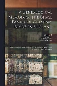 bokomslag A Genealogical Memoir of the Chase Family of Chesham, Bucks, in England