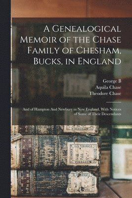 Genealogical Memoir of the Chase Family of Chesham, Bucks, in England